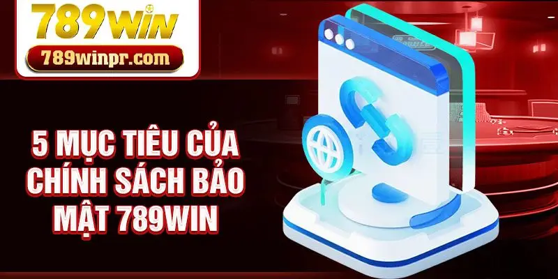 5 mục tiêu của chính sách bảo mật 789win