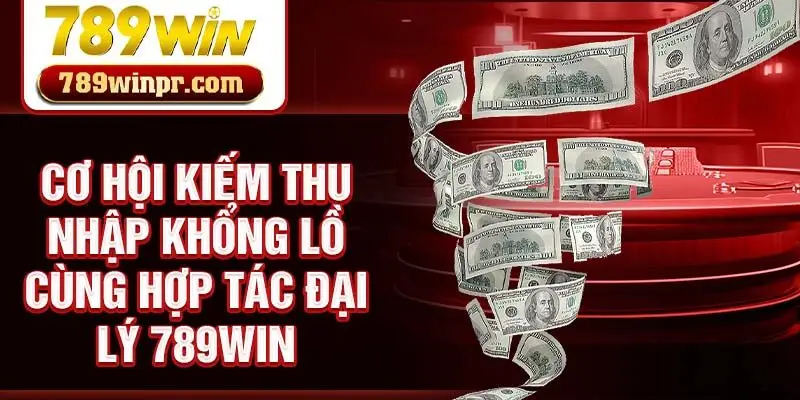 Cơ hội kiếm thu nhập khổng lồ cùng hợp tác đại lý 789win