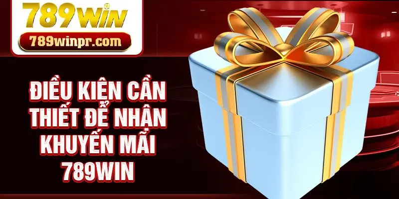 Điều kiện cần thiết để nhận khuyến mãi 789win