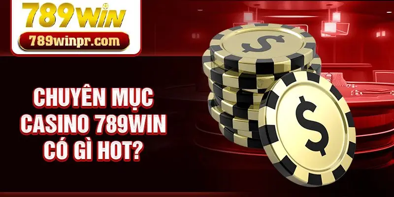 Chuyên mục Casino 789win có gì hot?
