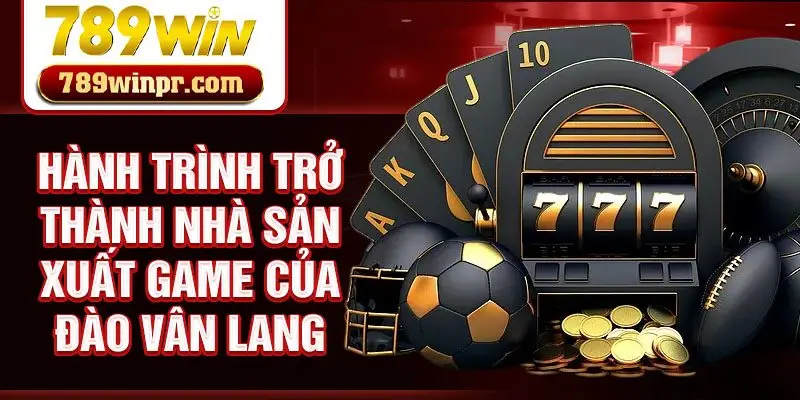 Hành trình trở thành nhà sản xuất game của Đào Vân Lang
