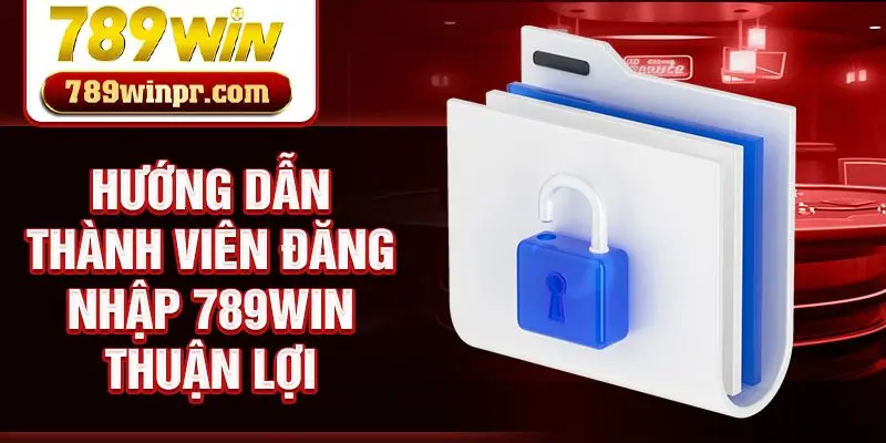 Hướng dẫn thành viên đăng nhập 789win thuận lợi