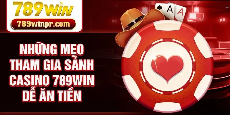 Những mẹo tham gia sảnh casino 789win dễ ăn tiền