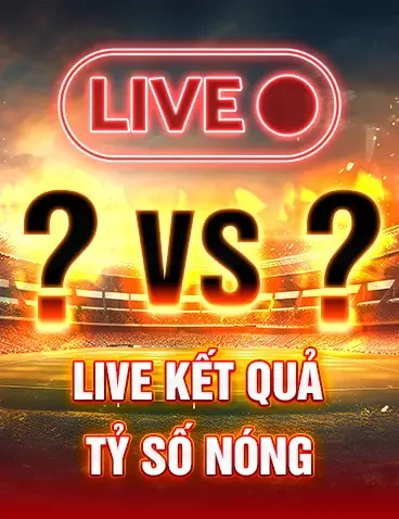 LIVE KẾT QUẢ TỶ SỐ NÓNG