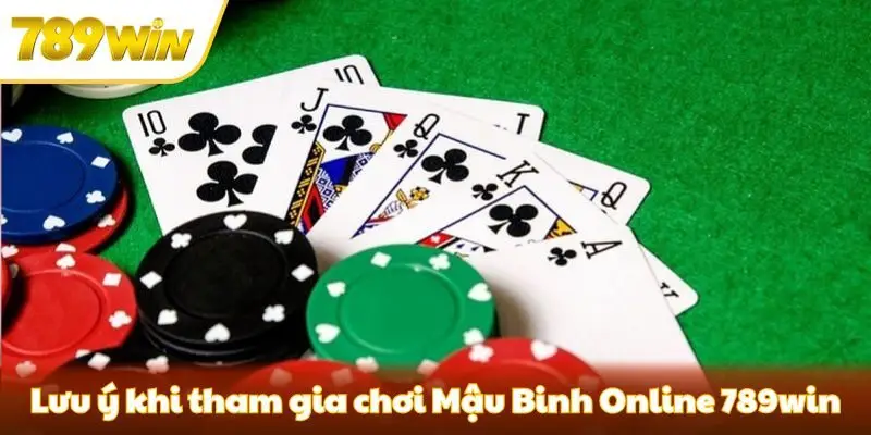 Một số lưu ý khi tham gia chơi Mậu Binh Online 789win
