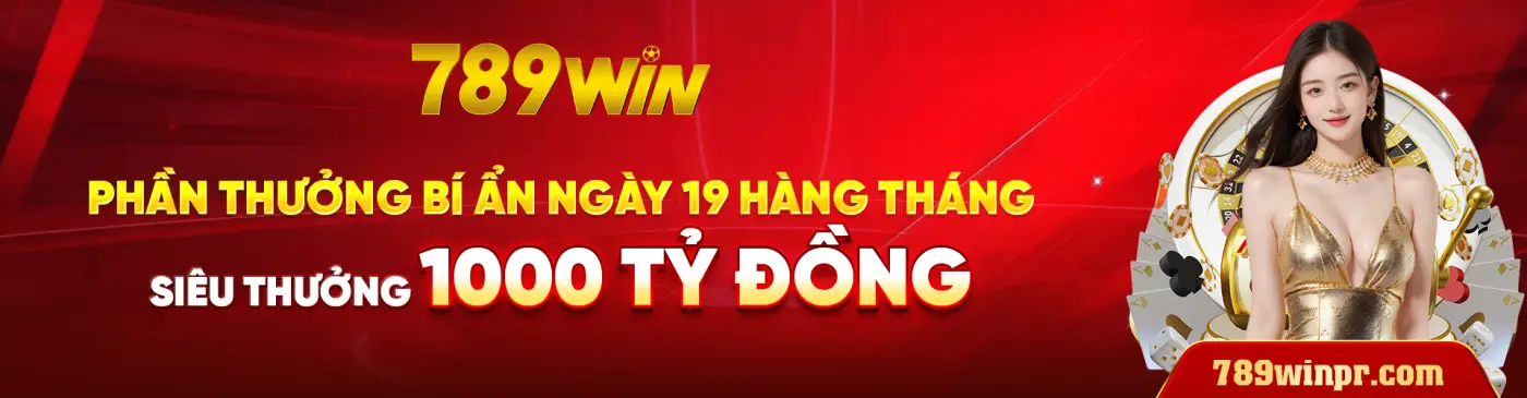 789 WIN PHẦN THƯỞNG BÍ ẨN NGÀY 19 HÀNG THÁNG SIÊU THƯỞNG 1000 TỶ ĐỒNG
