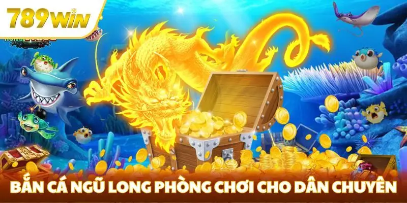 Bắn cá Ngũ Long phòng chơi cho dân chuyên
