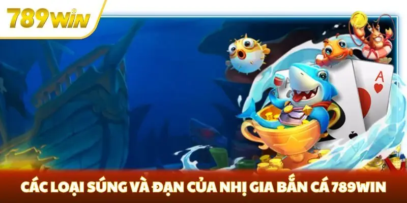 Các loại súng và đạn của Nhị Gia Bắn Cá 789win