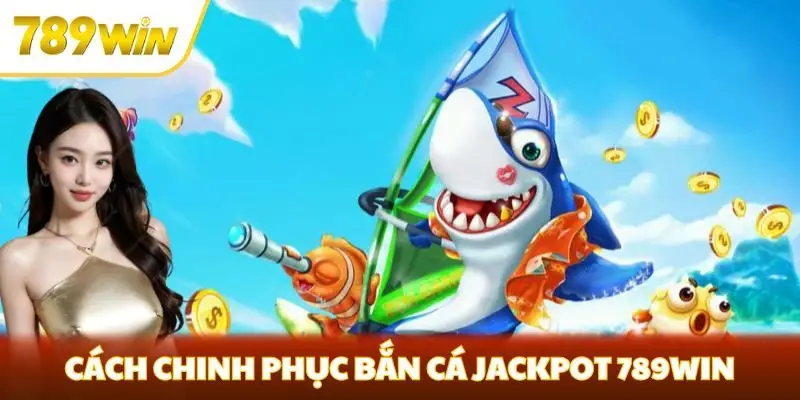 Cách chinh phục bắn cá Jackpot 789win
