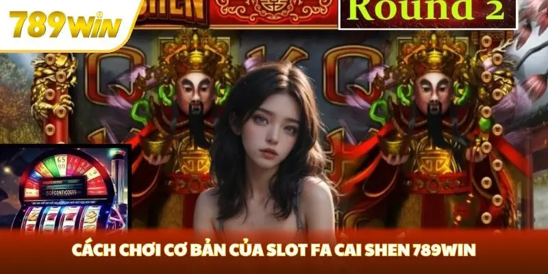 Cách chơi cơ bản của slot Fa Cai Shen 789win