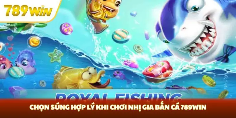 Chọn súng hợp lý khi chơi Nhị Gia Bắn Cá 789win