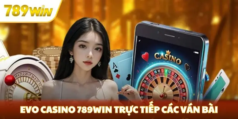 Evo Casino 789win trực tiếp các ván bài