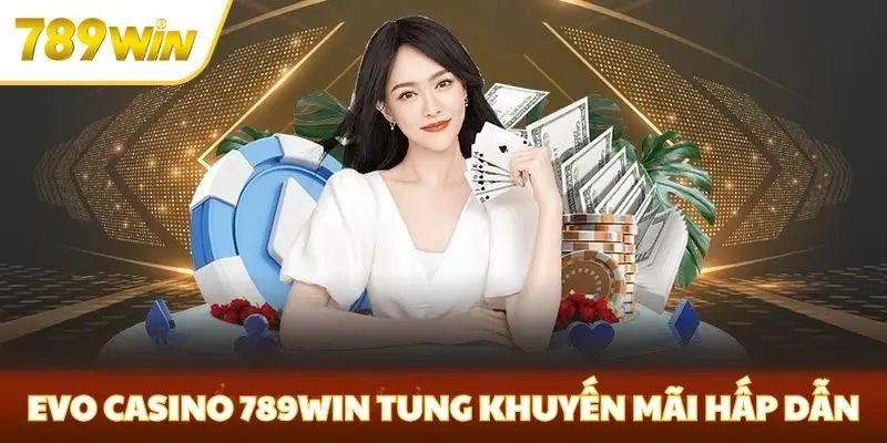 Evo Casino 789win tung nhiều khuyến mãi hấp dẫn