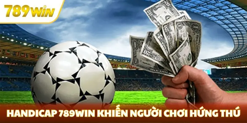 Handicap 789win khiến nhiều người chơi hứng thú