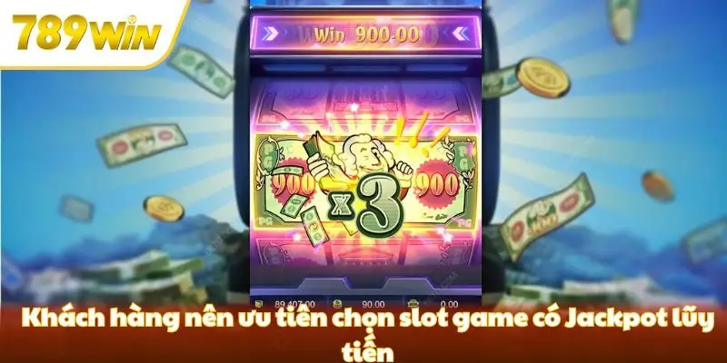 Khách hàng nên ưu tiên chọn slot game có Jackpot lũy tiến