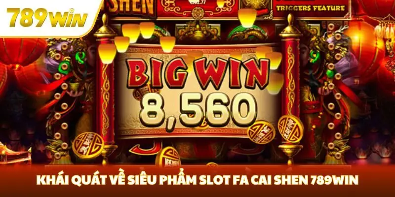 Khái quát về siêu phẩm slot Fa Cai Shen 789win