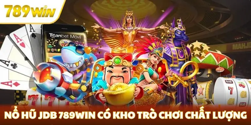 Nổ hũ JDB 789win có kho trò chơi chất lượng
