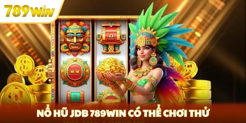 Nổ hũ JDB 789win có thể chơi thử