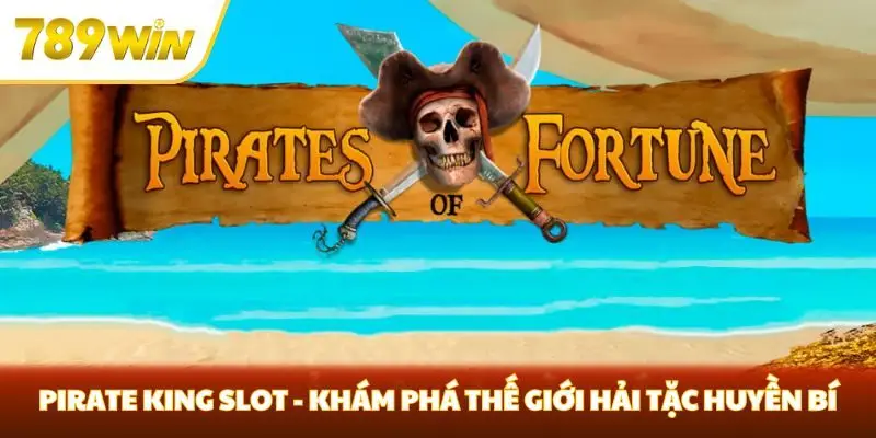 Pirate King Slot - Khám Phá Thế Giới Hải Tặc Huyền Bí