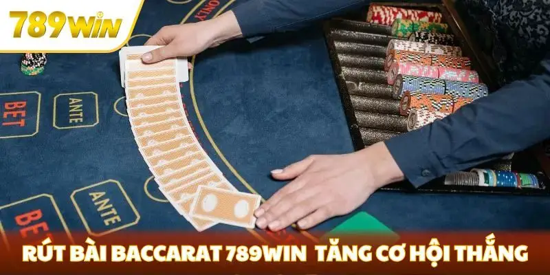 Rút bài Baccarat 789win để tăng thêm cơ hội thắng