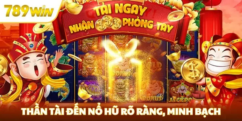 Thần Tài Đến nổ hũ rõ ràng, minh bạch