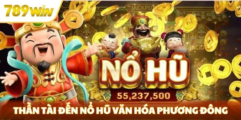 Thần Tài Đến nổ hũ theo văn hóa phương Đông