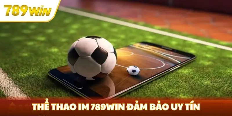Thể thao IM 789win đảm bảo uy tín