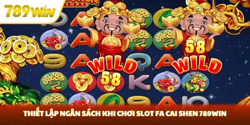 Thiết lập ngân sách khi chơi slot Fa Cai Shen 789win
