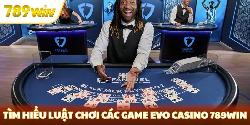 Tìm hiểu luật chơi các game Evo Casino 789win