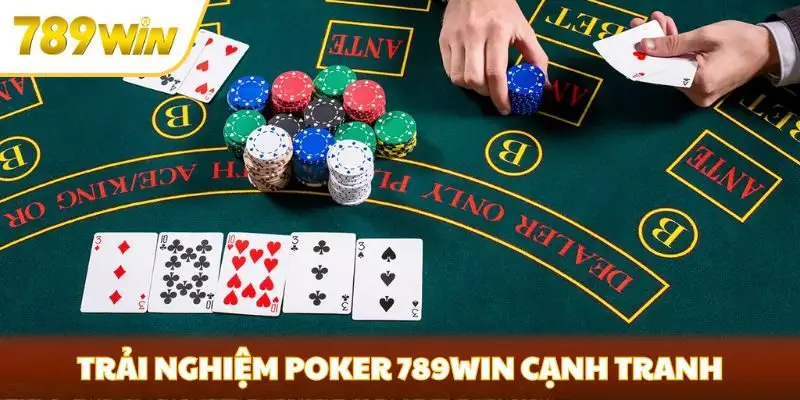 Trải nghiệm Poker 789win cạnh tranh