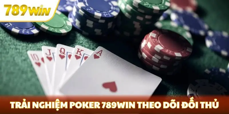 Trải nghiệm Poker 789win theo dõi đối thủ